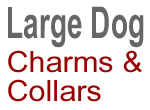 LARGE and GIANT DOG CHARMS AND COLLARS PAGE 
